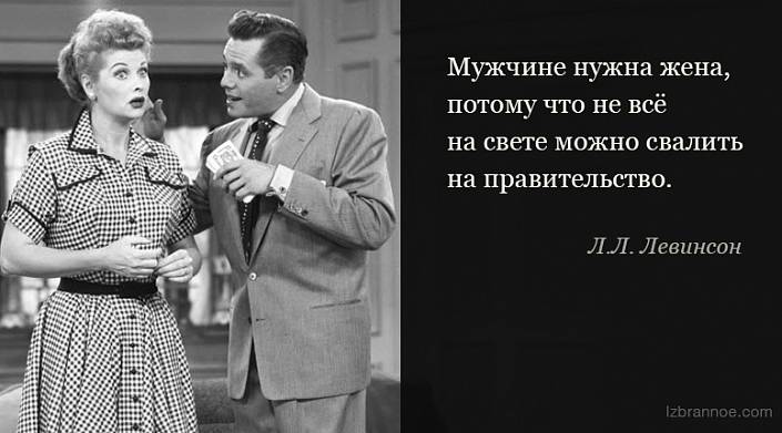 Ирония мужика. Мужчине нужна жена потому что. Л. Л. Левинсон.. Луис Левинсон жена.