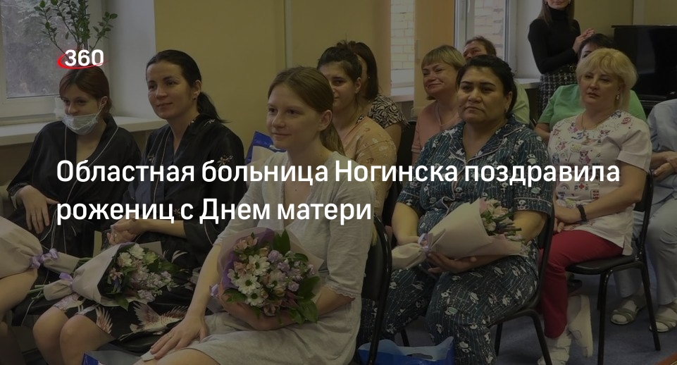 Областная больница Ногинска поздравила рожениц с Днем матери