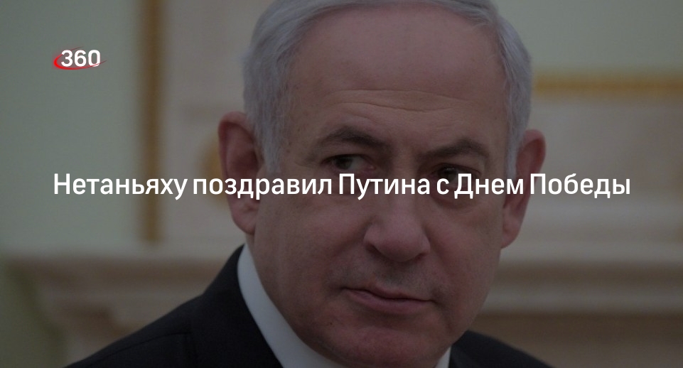 Премьер Израиля Нетаньяху направил Путину поздравление с Днем Победы