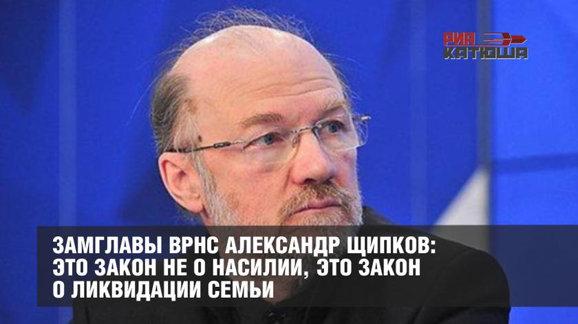 Замглавы ВРНС Александр Щипков: Это закон не о насилии, это закон о ликвидации семьи россия