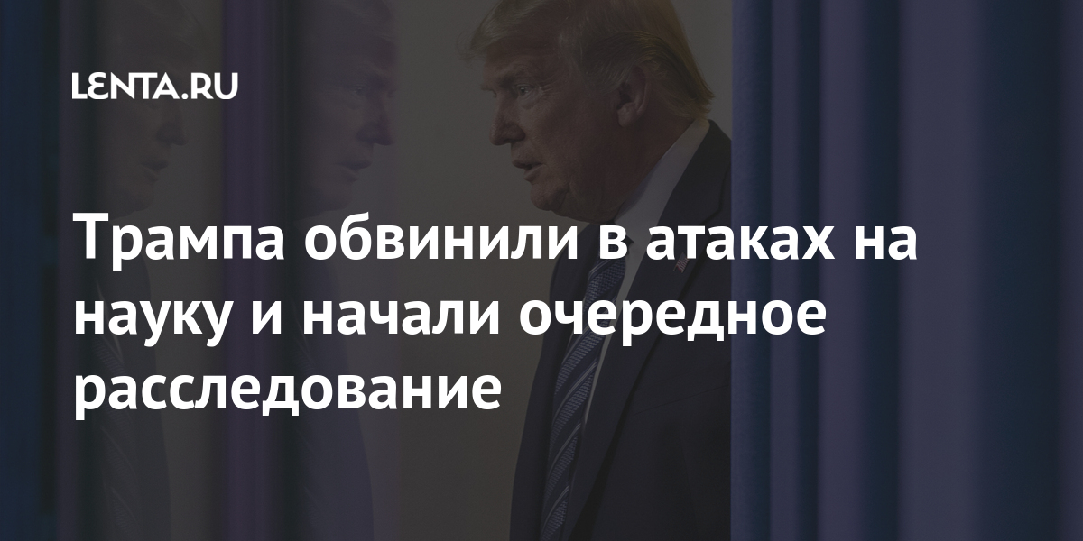 Трампа обвинили в атаках на науку и начали очередное расследование Мир