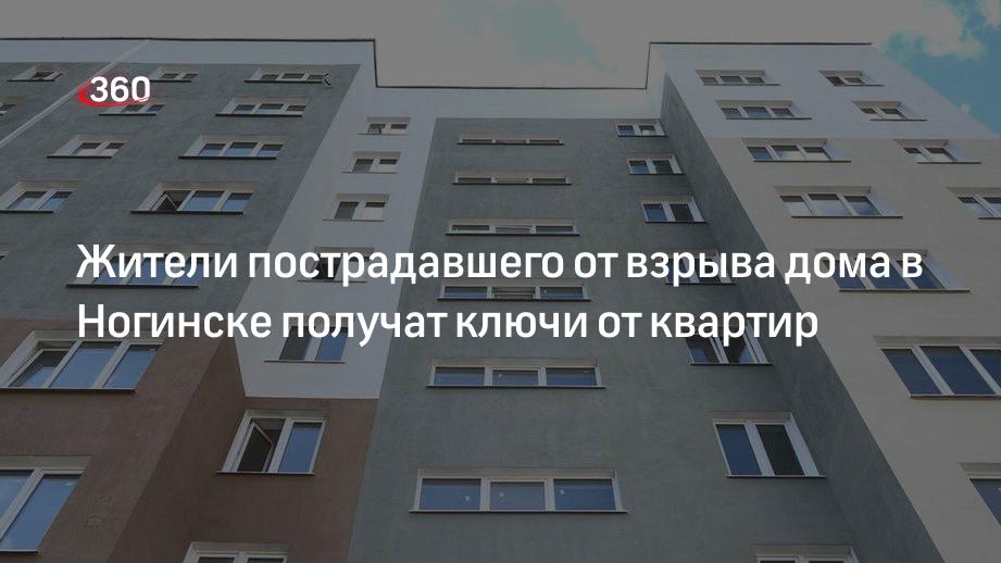 Жителям пострадавшего от взрыва дома в Ногинске 28 августа вручат ключи от квартир