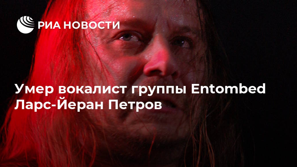 Умер вокалист группы Entombed Ларс-Йеран Петров Лента новостей