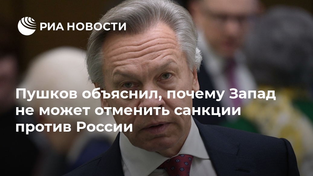 Пушков объяснил, почему Запад не может отменить санкции против России Лента новостей