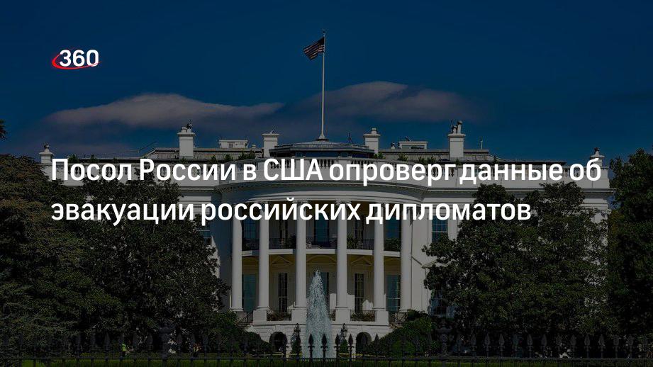 Посол России в США Антонов опроверг данные об эвакуации российских дипломатов из Вашингтона