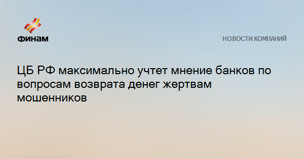 ЦБ РФ максимально учтет мнение банков по вопросам возврата денег жертвам мошенников