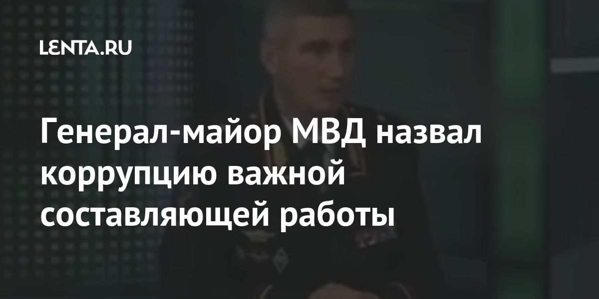 Генерал-майор МВД назвал коррупцию важной составляющей работы Генерал-майор МВД назвал коррупцию важной составляющей работы Силовые структуры