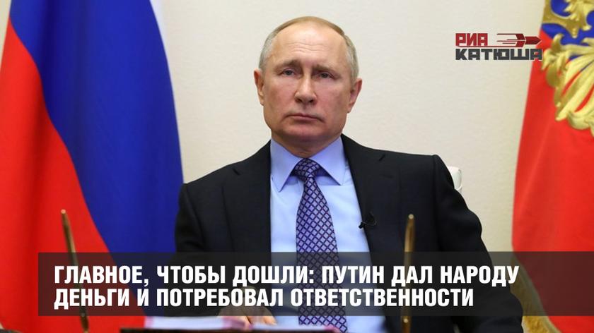 Главное, чтобы дошли: Путин дал народу деньги и потребовал ответственности