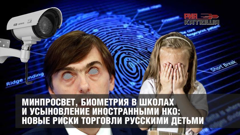 Минпросвет, биометрия в школах и усыновление иностранными НКО: новые риски торговли русскими детьми
