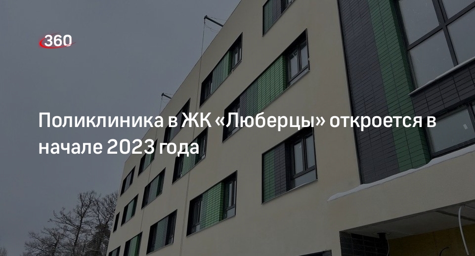 Поликлиника в ЖК «Люберцы» откроется в начале 2023 года