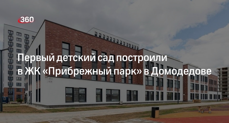 Первый детский сад построили в ЖК «Прибрежный парк» в Домодедове