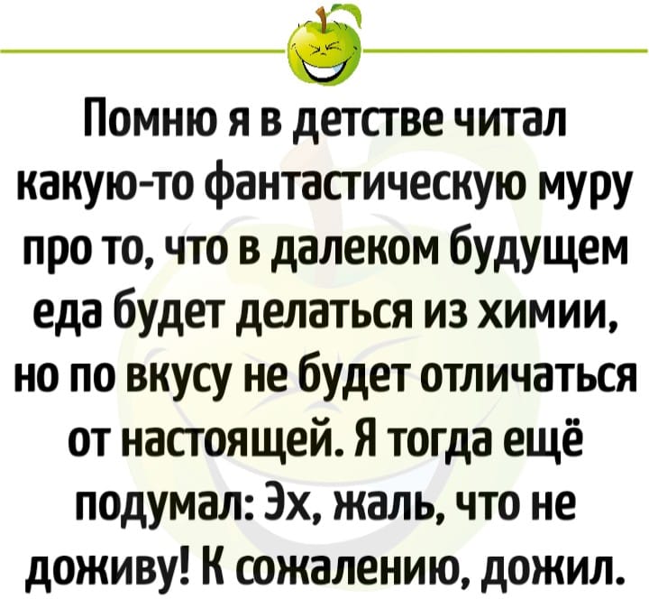 Возможно, это изображение (текст «помню я в детстве читал какую-то фантастическую муру про то, что в далеком будущем еда будет делаться из химии, HO по вкусу не будет отличаться от настоящей. я тогда ещё подумал: эх, жаль, что не доживу! к сожалению, дожил.»)