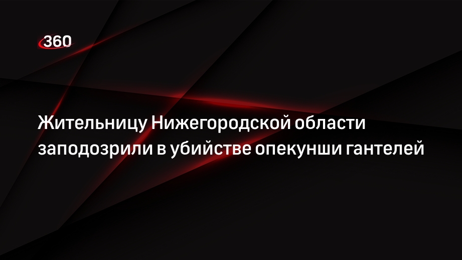 Жительницу Нижегородской области заподозрили в убийстве опекунши гантелей