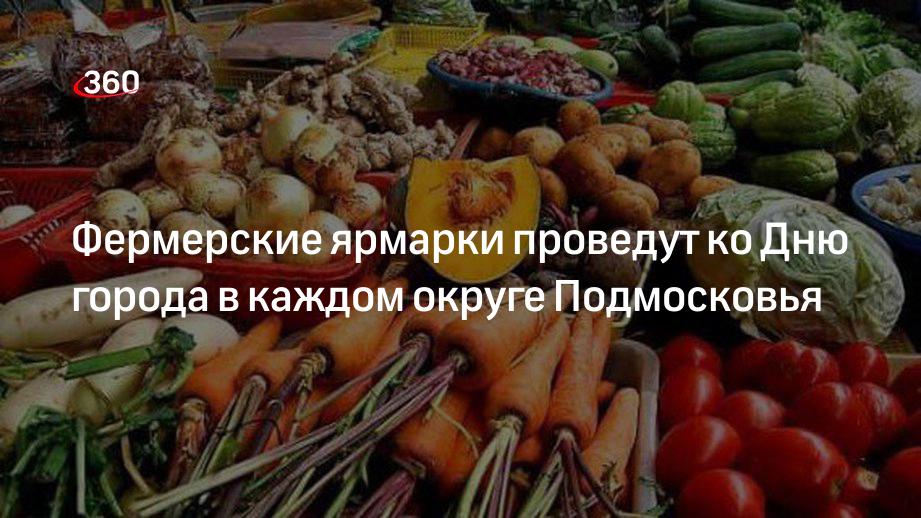 Фермерские ярмарки проведут ко Дню города в каждом округе Подмосковья