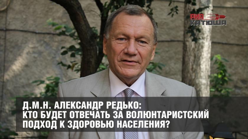 Д.м.н. Александр Редько: Кто будет отвечать за волюнтаристский подход к здоровью населения?
