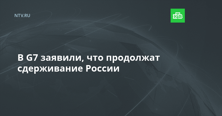 В G7 заявили, что продолжат сдерживание России