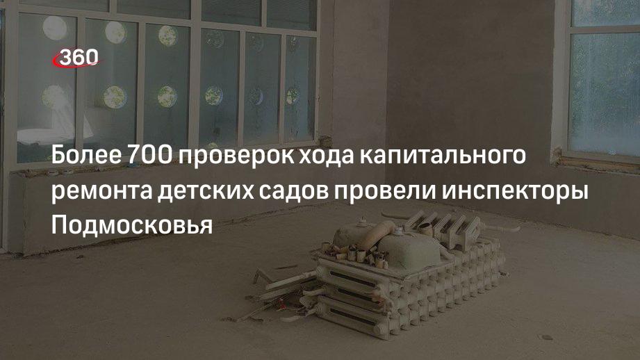 Более 700 проверок хода капитального ремонта детских садов провели инспекторы Подмосковья