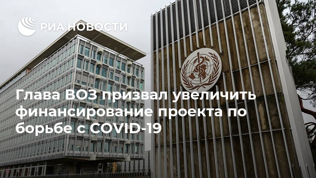 Глава ВОЗ призвал увеличить финансирование проекта по борьбе с COVID-19 Глава ВОЗ призвал увеличить финансирование проекта по борьбе с COVID-19 Лента новостей