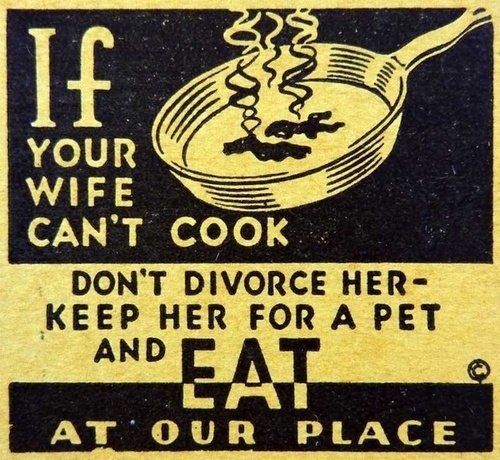 Если ваша жена сожгла еду, не разводитесь - держите ее дома в качестве домашнего питомца, а есть приходите к нам! винтажная реклама, женщина, знай свое место, расизм, реклама, сексизм, шовинизм