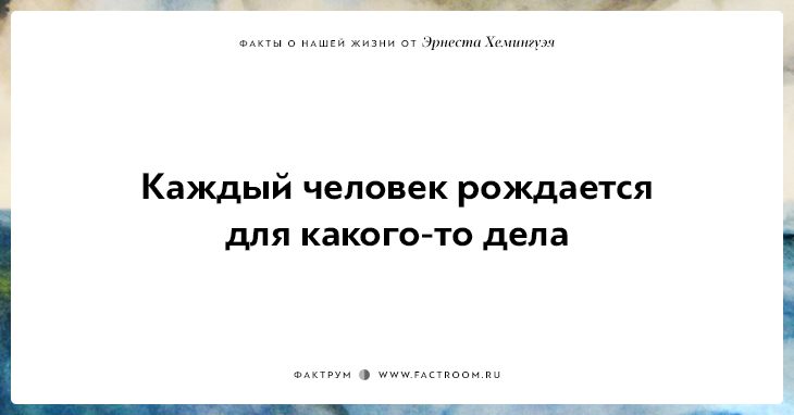 20 фактов о нашей жизни от жизнелюба Эрнеста Хемингуэя