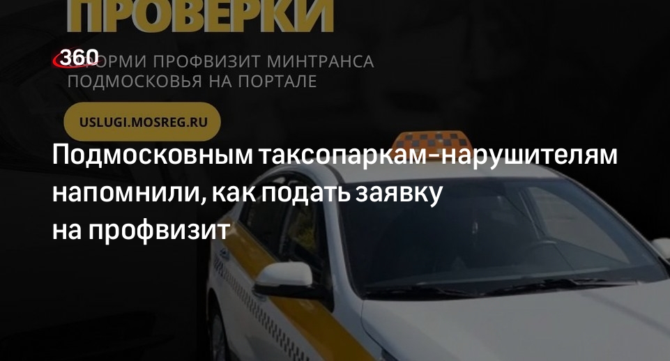 Подмосковным таксопаркам-нарушителям напомнили, как подать заявку на профвизит