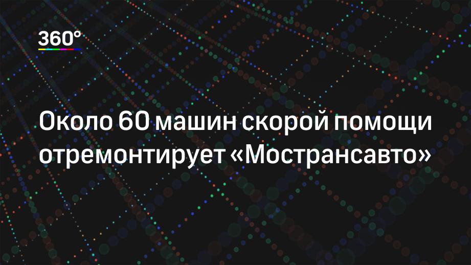 Около 60 машин скорой помощи отремонтирует «Мострансавто»