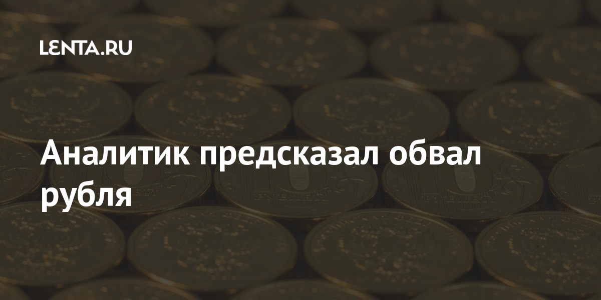 Аналитик предсказал обвал рубля Аналитик предсказал обвал рубля Экономика