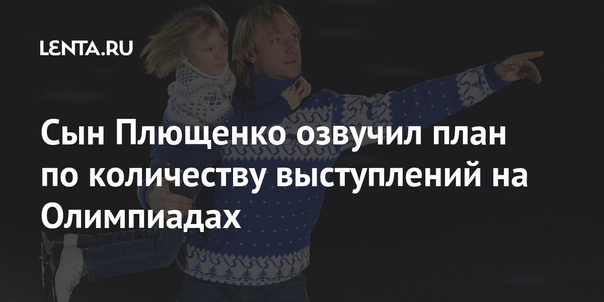 Сын Плющенко озвучил план по количеству выступлений на Олимпиадах Спорт