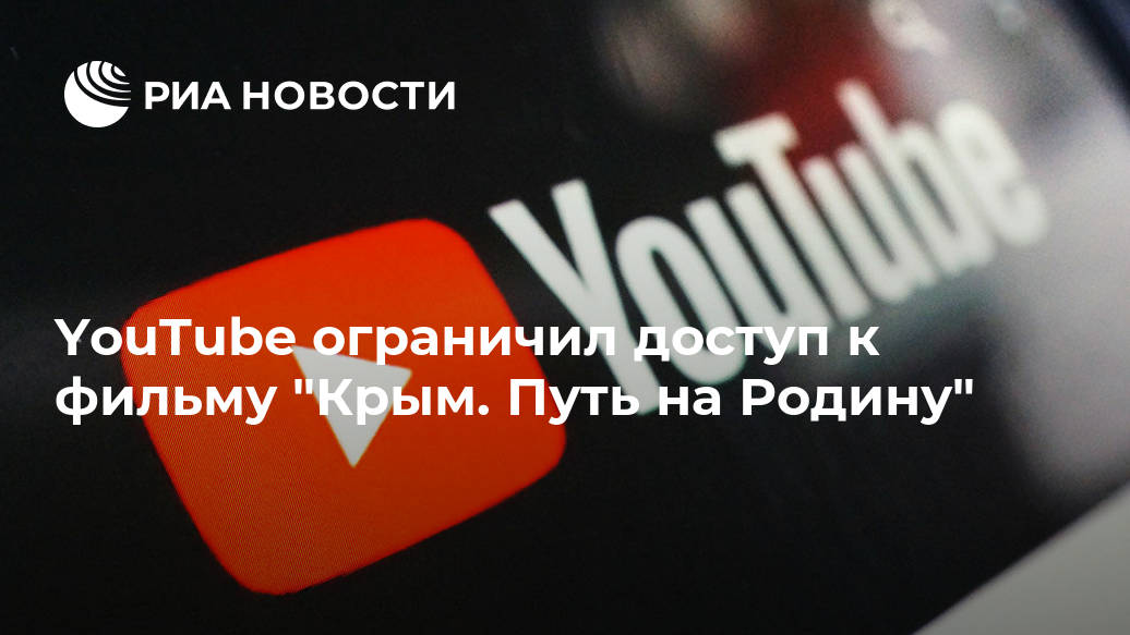 YouTube ограничил доступ к фильму "Крым. Путь на Родину" Лента новостей