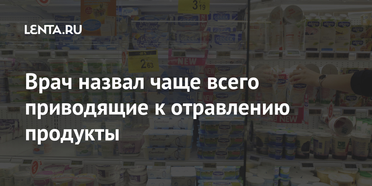 Врач назвал чаще всего приводящие к отравлению продукты Из жизни