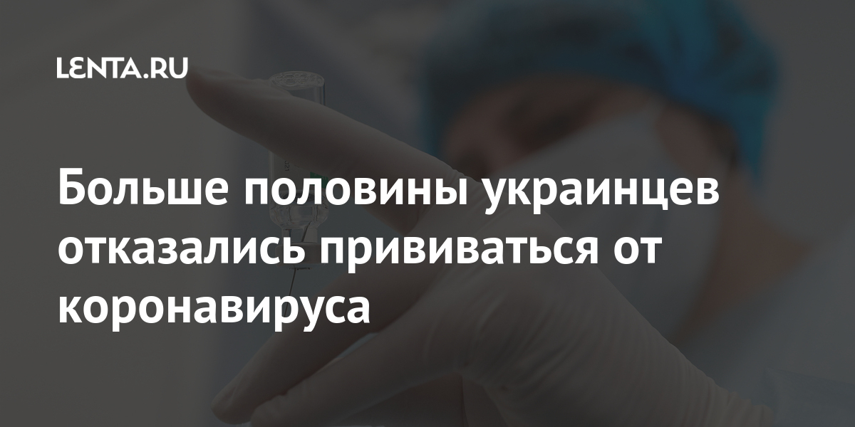 Больше половины украинцев отказались прививаться от коронавируса Больше половины украинцев отказались прививаться от коронавируса Бывший СССР