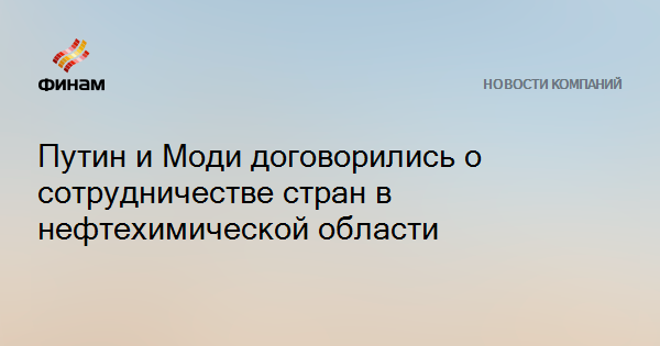 Путин и Моди договорились о сотрудничестве стран в нефтехимической области