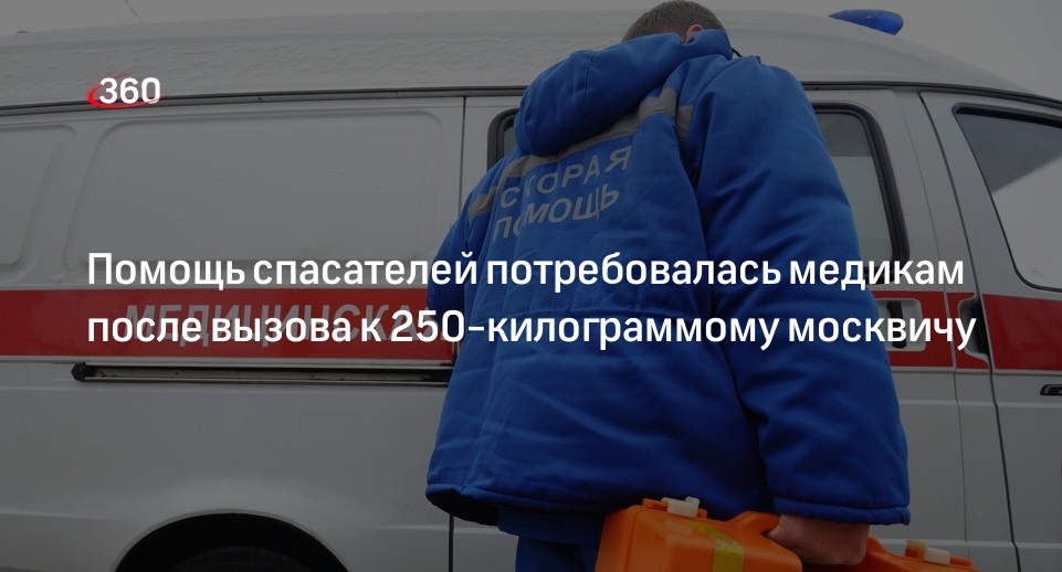 Источник «360»: в Москве медикам потребовалась помощь с пациентом весом в 250 кг