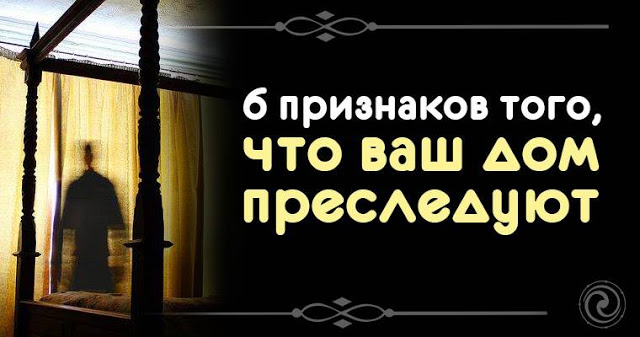 Признаки того, что ваш дом преследуют