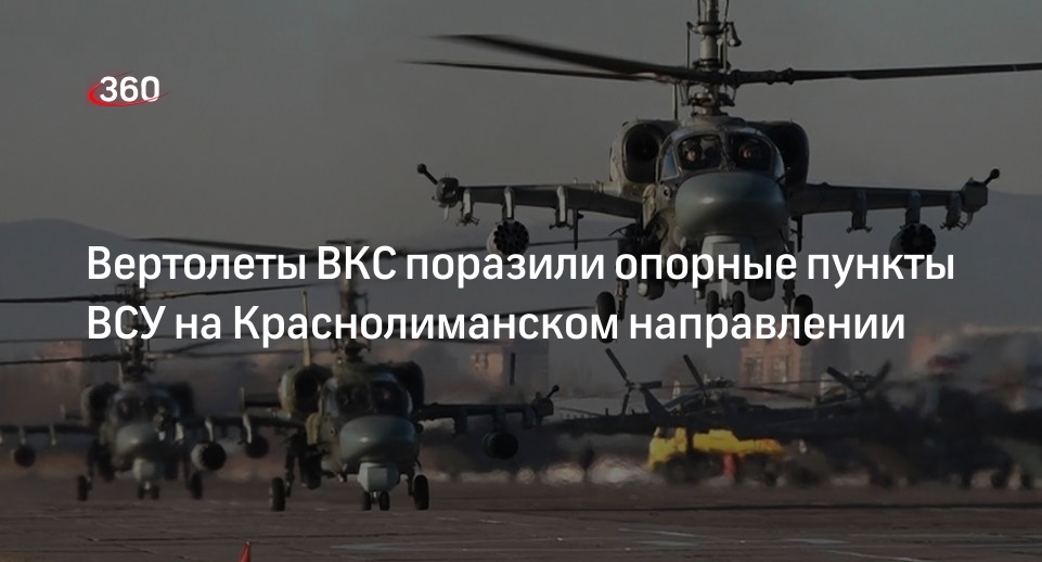 Вертолеты ВКС поразили опорные пункты ВСУ на Краснолиманском направлении
