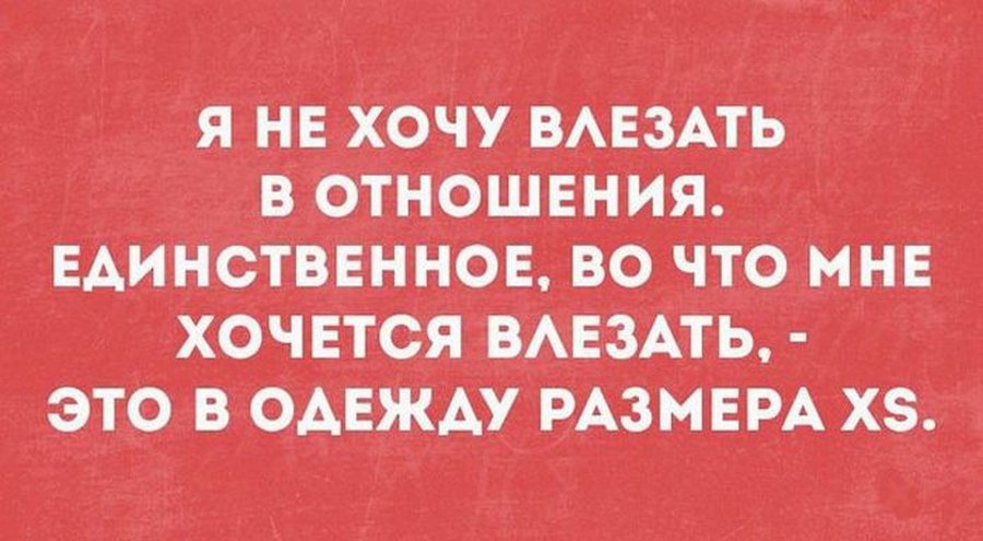 Единственное отношение. Я не хочу влезать в отношения единственное. Фразы в точку. Не хочу влезать в отношения я единственное хочу влезть в размер XS. Влез.