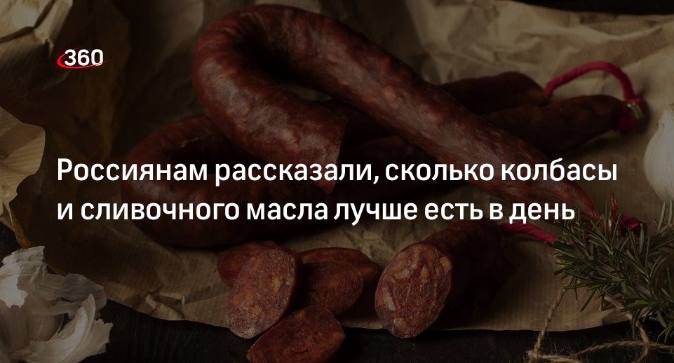 Диетолог Чухачева: ограничить себя в колбасе и сливочном масле стоит каждому