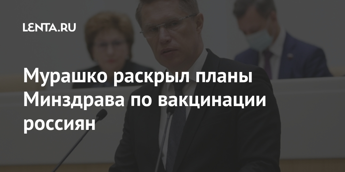 Мурашко раскрыл планы Минздрава по вакцинации россиян Россия