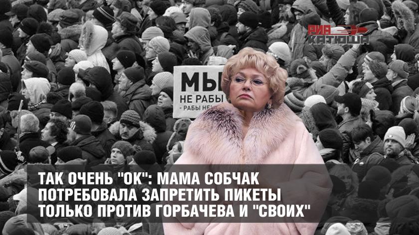 Так очень "Ок": мама Собчак потребовала запретить пикеты только против Горбачева и "своих" россия