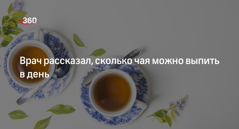 Диетолог Волкова: в день стоит выпивать не более двух чашек чая