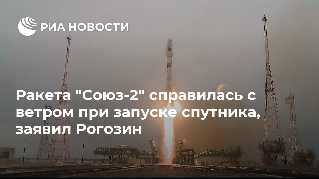Ракета "Союз-2" справилась с ветром при запуске спутника, заявил Рогозин Лента новостей