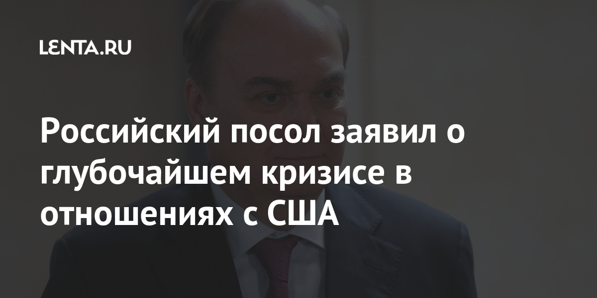 Российский посол заявил о глубочайшем кризисе в отношениях с США отношений, Антонов, заявил, Анатолий, президента, двусторонних, словам, отметил, марта, интервью, Байден, между, консультаций, президент, «займут, телеканалу, Госдуме17, встречи, провел, Дипломат