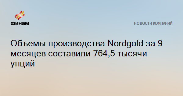 Объемы производства Nordgold за 9 месяцев составили 764,5 тысячи унций