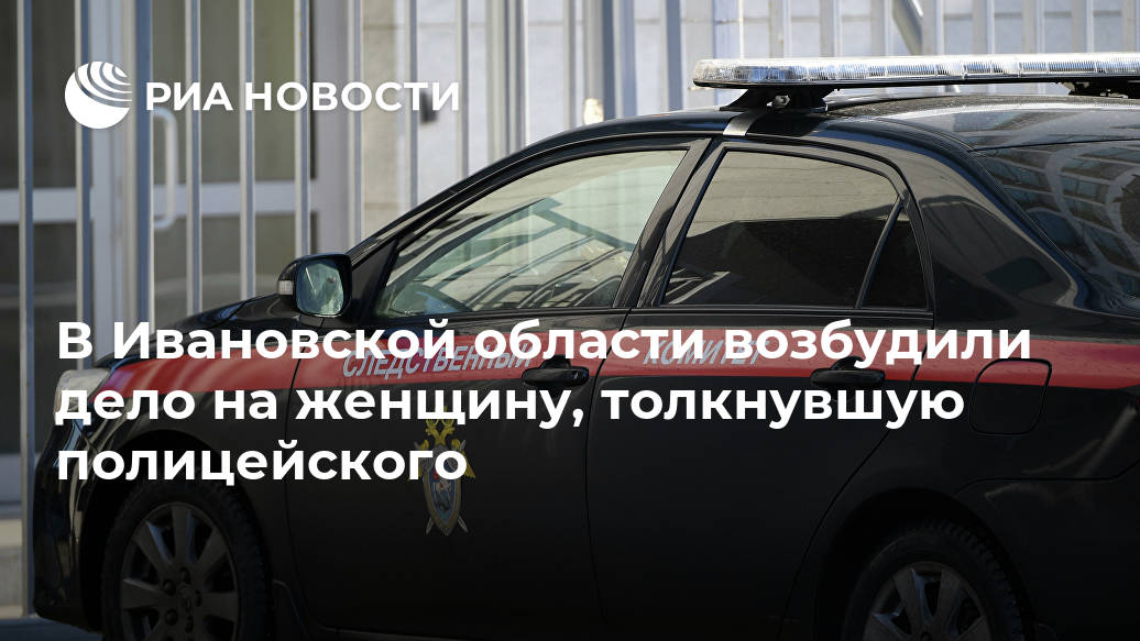 В Ивановской области возбудили дело на женщину, толкнувшую полицейского отношении, уголовное, ребенка, полиции, толкнула, хватать, применение, следственное, информирует, власти, представителя, насилия, насилие, статьи, стала, части, именно, стену…, силой, одежду