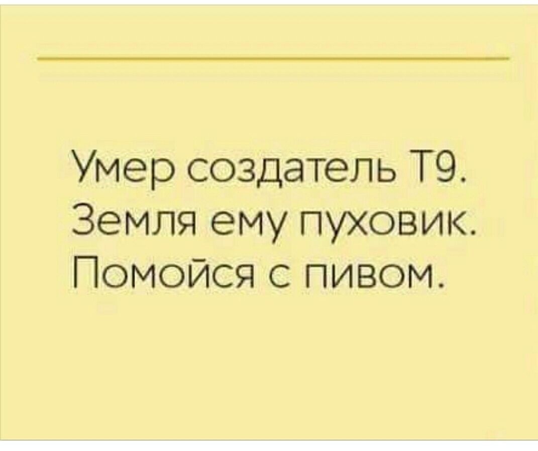 Умер девяти. Создателю т9 земля ему пуховик. Создатель т9 юмор. Скончался создатель т9 земля ему. Анекдот про создателя т9.