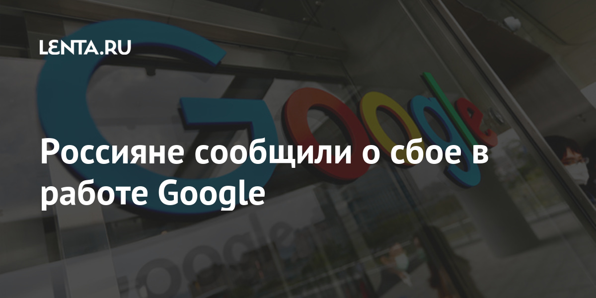 Россияне сообщили о сбое в работе Google работе, запись, других, пользователи, учетную, процентов, процента, возникли, России, сообщили, сервиса, Google, могли, марта, проблемах, доступом, сервисовLet&039s, YouTube, сайты, некоторым