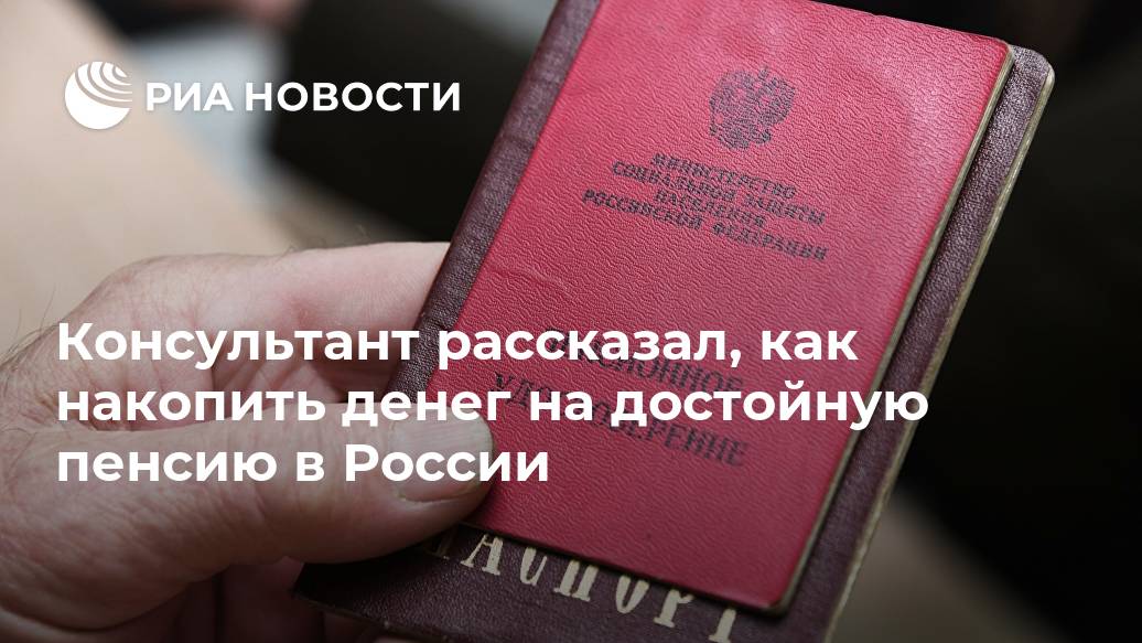 Консультант рассказал, как накопить денег на достойную пенсию в России Консультант рассказал, как накопить денег на достойную пенсию в России Лента новостей