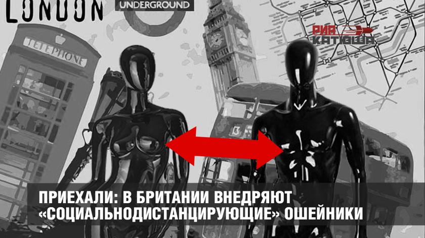 Приехали: в Британии внедряют «социальнодистанцирующие» ошейники Приехали: в Британии внедряют «социальнодистанцирующие» ошейники геополитика