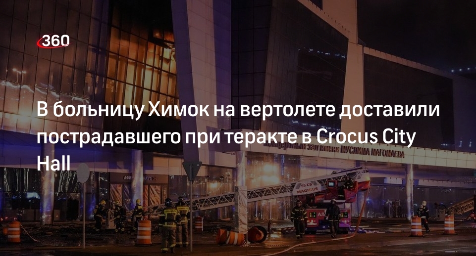 В больницу Химок на вертолете доставили пострадавшего при теракте в Crocus City Hall