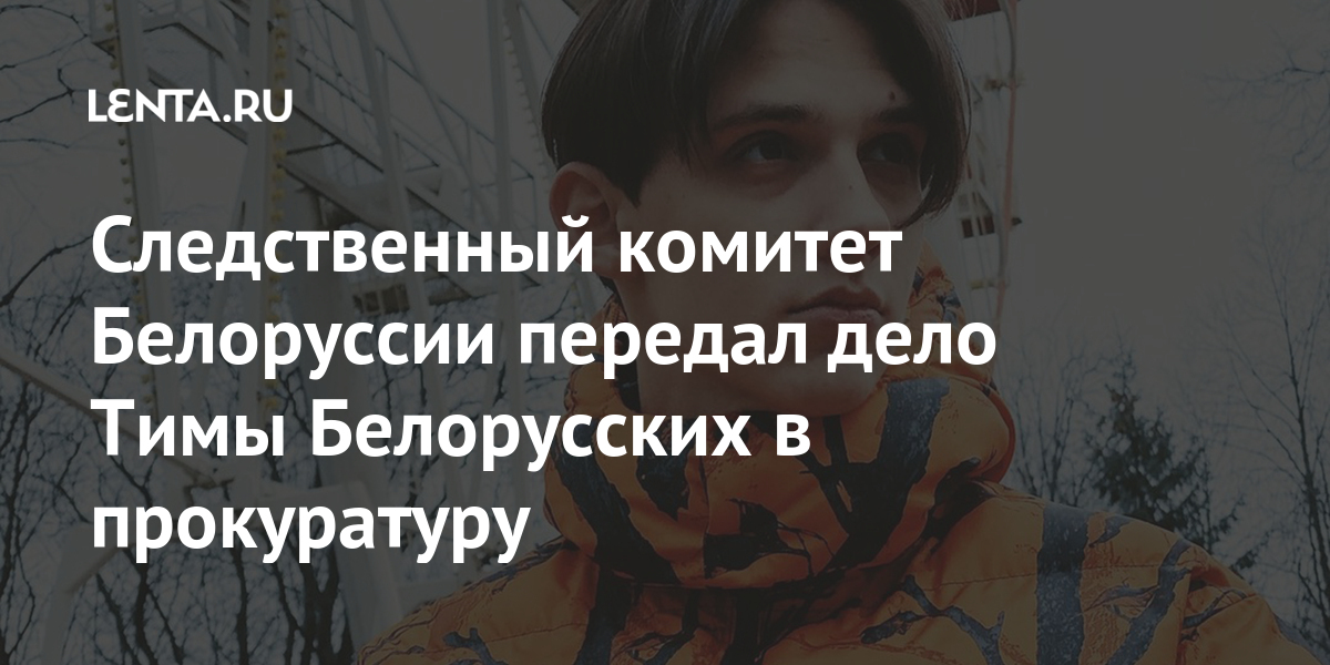 Следственный комитет Белоруссии передал дело Тимы Белорусских в прокуратуру Культура